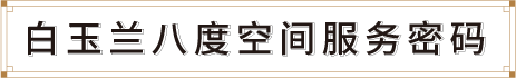 白玉兰八度空间服务密码